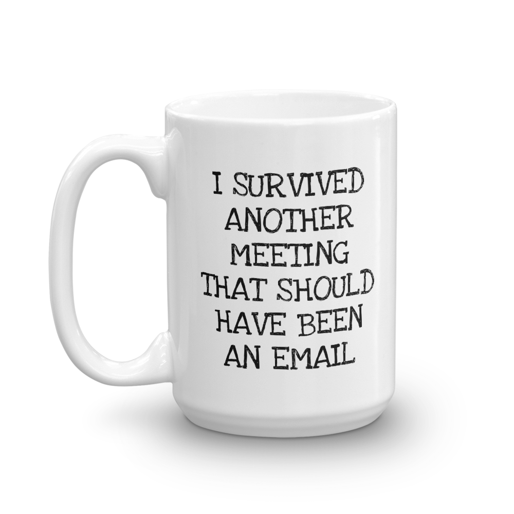 I Survived Another Meeting That Should've Been An Email Mug