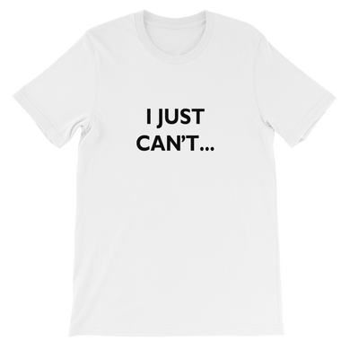 I Just Can't - Funny Unisex T-Shirt in White from forzatees.com