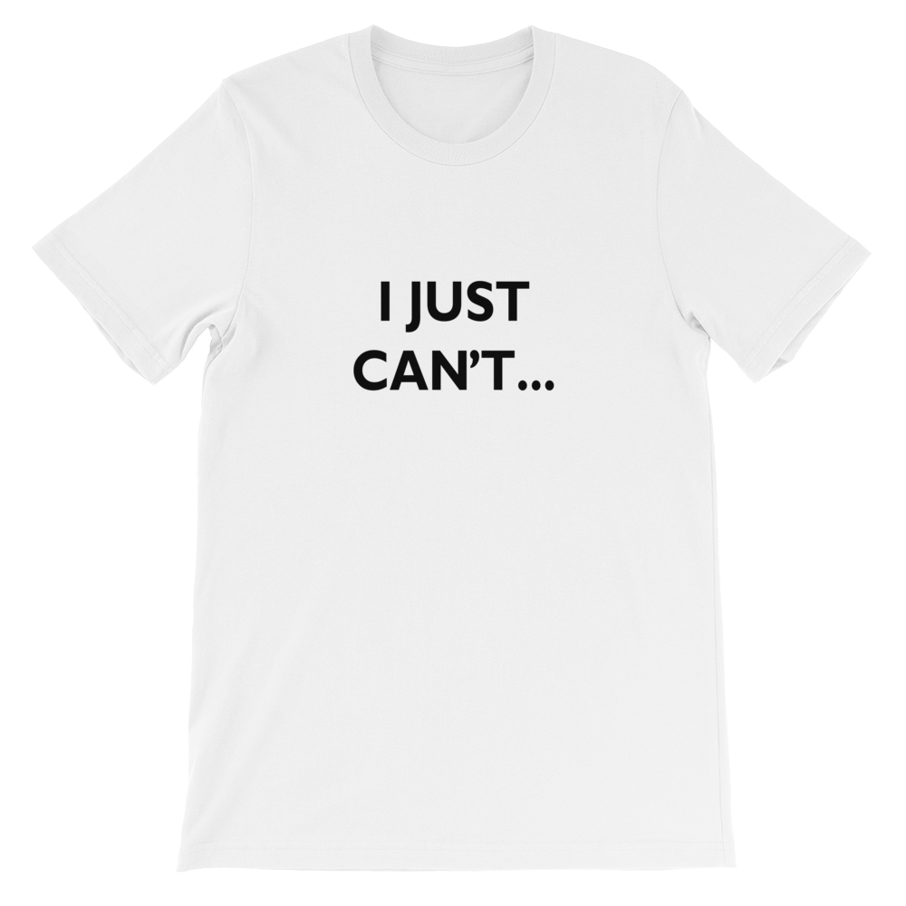 I Just Can't - Funny Unisex T-Shirt in White from forzatees.com