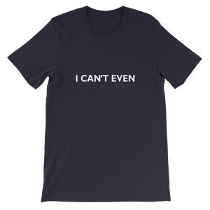 I Can't Even - Funny Unisex T-Shirt in Navy from forzatees.com