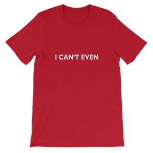 I Can't Even - Funny Unisex T-Shirt in Red from forzatees.com