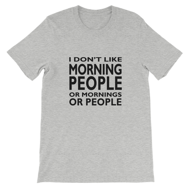 I Don't Like Morning People Or Mornings Or People - Funny Shirt from forzatees.com