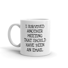 I Survived Another Meeting That Should Have Been An Email - Coffee Mug for Work