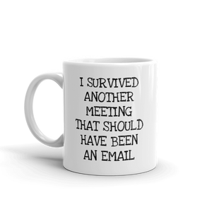 I Survived Another Meeting That Should Have Been An Email - Coffee Mug for Work