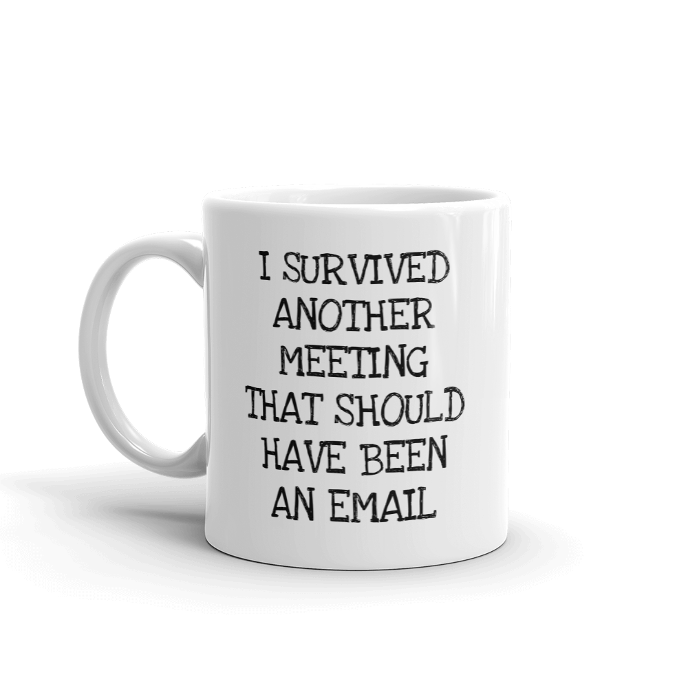 I Survived Another Meeting That Should Have Been An Email - Coffee Mug for Work